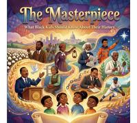 The Masterpiece: What Black Kids Should Know About Their History: Educational Children's Book About Black History Month (Holiday Books For Kids)