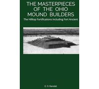THE MASTERPIECES OF THE OHIO MOUND BUILDERS: The Hilltop Fortifications Including Fort Ancient