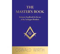 The Master's Book: Initiatory handbook for the use of the 3rd degree Brothers
