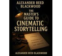 The Master's Guide to Cinematic Storytelling: Essential Screenplay Techniques for Writers and Creators