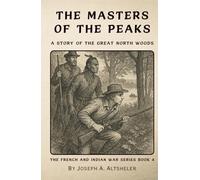 The Masters of the Peaks: A Story of the Great North Woods (Annotated)