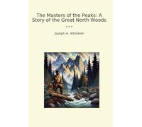 The Masters of the Peaks: A Story of the Great North Woods (Classic Books)