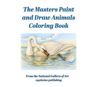 The Masters Paint and Draw Animals Coloring Book: Six Centuries of Art Depicting Animals for Interaction and Contemplation