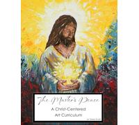 The Master's Peace A Christ-Centered Art Curriculum: An Art Journey Rooted in Christ: Creativity and Scripture Come Together in 10 Modules with Lessons and Activities | 332 Pages | 8.5 x 11