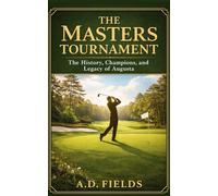 The Masters Tournament: The History, Champions, and Legacy of Augusta (The Great Tournaments of Golf Series)