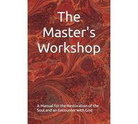 The Master's Workshop: A Manual for the Restoration of the Soul and an Encounter with God