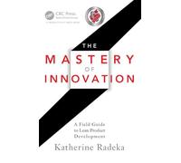 The Mastery of Innovation: A Field Guide to Lean Product Development