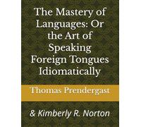 The Mastery of Languages: Or the Art of Speaking Foreign Tongues Idiomatically