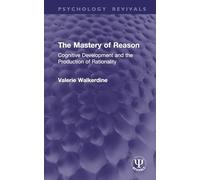 The Mastery of Reason: Cognitive Development and the Production of Rationality (Psychology Revivals)
