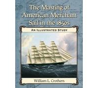 The Masting of American Merchant Sail in the 1850s: An Illustrated Study