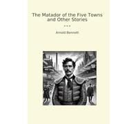 The Matador of the Five Towns and Other Stories (Classic Books)