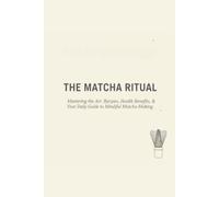The Matcha Ritual: How to Make Matcha, Understand Its Benefits, and Build a Daily Ritual | Simple Introduction to Matcha Types, Benefits & Daily Rituals | Everything You Need to Know About Matcha