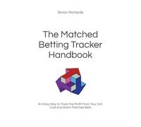 The Matched Betting Tracker Handbook: An Easy Way to Track the Profit From Your Hot, Cold and Warm Matched Bets