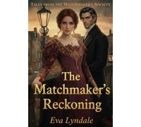 The Matchmaker’s Reckoning: A Lady Strategist and a Skeptic Lord Risk Everything for Love (Tales from the Matchmaker’s Society)