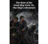 The Mate of the Good Ship York; Or, The Ship's Adventure: A Clipper-Ship Adventure of a Lost Woman, a Mad Captain, and a Two-Person Atlantic Passage