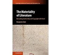 The Materiality of Literature: Rereading Authorship and Copyright with Kant (Cambridge Intellectual Property and Information Law)