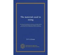 The materials used in sizing: their chemical and physical properties, and simple methods for their technical analysis and valuation; a course of ... at he Manchester School of Technology