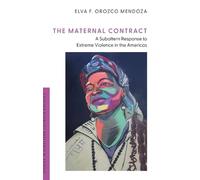 The Maternal Contract: A Subaltern Response to Extreme Violence in the Americas (Studies in Subaltern Latina/o Politics)