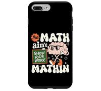 The Math Ain't Mathin: divertido profesor de matemáticas, muestra tu trabajo Carcasa para iPhone 7 Plus/8 Plus