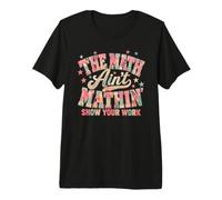 The Math Ain't Mathin' Muestra tu Trabajo Volver a la Escuela Maestro Camiseta Premium