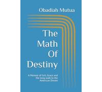 The Math Of Destiny: A Memoir of Grit, Grace and the long walk to the American Dream