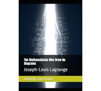 The Mathematician Who Drew No Diagrams: Joseph-Louis Lagrange (The Curious Mind Library)