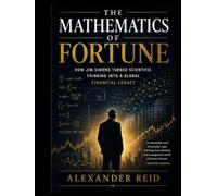 The Mathematics of Fortune: How Jim Simons Turned Scientific Thinking Into a Global Financial Legacy