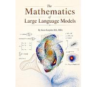 The Mathematics of Large Language Models: Machine Learning Theory Made Readable: LLMs, Transformers, Diffusion, Neural Networks, and Generative AI