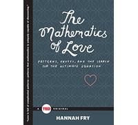 The Mathematics of Love: Patterns, Proofs, and the Search for the Ultimate Equation (Ted Books)
