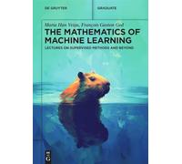 The Mathematics of Machine Learning: Lectures on Supervised Methods and Beyond (De Gruyter Textbook)