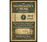 The Mathematics of Music Explained: Rhythm, Harmony, Tuning Systems, Wave Frequencies, Acoustics, and the Hidden Structure of Sound (Half Hour Help Math All Around Us Series)