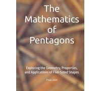The Mathematics of Pentagons: Exploring the Geometry, Properties, and Applications of Five-Sided Shapes