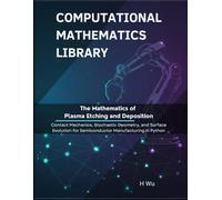 The Mathematics of Plasma Etching and Deposition: Kinetic Theory, Nonlinear PDEs, and Control for Semiconductor Manufacturing in Python (Computational Mathematics Library)