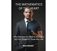 The Mathematics of the Heart: Why We Give Our Best to Strangers and Our Scraps to Those We Love (The Architecture of Agency)