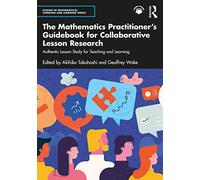 The Mathematics Practitioner’s Guidebook for Collaborative Lesson Research: Authentic Lesson Study for Teaching and Learning (Studies in Mathematical Thinking and Learning Series)
