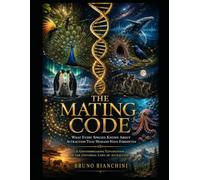 The Mating Code: What Every Species Knows About Attraction That Humans Have Forgotten
