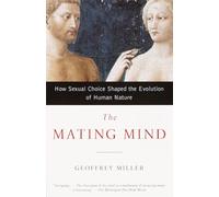 The Mating Mind: How Sexual Choice Shaped the Evolution of Human Nature