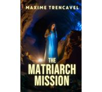 The Matriarch Mission: A Mythic Historical Novel of Love, Sacrifice, and the Divine Feminine: 1 (Mystery of the Matriarchs)