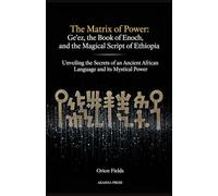 The Matrix of Power: Ge'ez, the Book of Enoch, and the Magical Script of Ethiopia: Unveiling the Secrets of an Ancient African Language and its Mystical Power