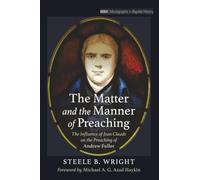The Matter and the Manner of Preaching: The Influence of Jean Claude on the Preaching of Andrew Fuller: 39 (Monographs in Baptist History)