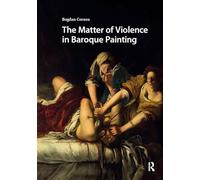 The Matter of Violence in Baroque Painting (Visual and Material Culture, 1300-1700)