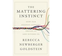 The Mattering Instinct: How Our Deepest Longing Drives Us and Divides Us