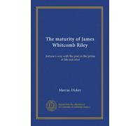 The maturity of James Whitcomb Riley: fortune's way with the poet in the prime of life and after