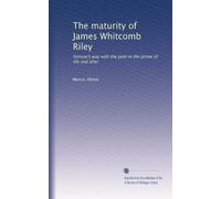 The maturity of James Whitcomb Riley: fortune's way with the poet in the prime of life and after