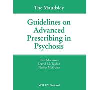 The Maudsley Guidelines on Advanced Prescribing in Psychosis (The Maudsley Prescribing Guidelines Series)