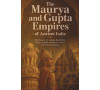 The Maurya and Gupta Empires of Ancient India: The history of Ashoka Buddhism Hindu temples Sanskrit culture and Classical India
