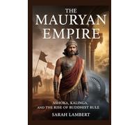 The Mauryan Empire: Ashoka, Kalinga, and the Rise of Buddhist Rule (Empires of the World Series)