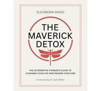 The Maverick Detox: The Alternative Thinker's Guide to Cleaning Your Life and Raising Your Vibe