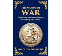 The Maxims of War: Napoleon's Timeless Rules for Strategy, Leadership, and Victory (Large Print Deluxe Hardcover Edition For Easy Reading): 22 (Library of Alexandria)