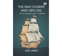 The May-flower And Her Log July 15, 1620-May 6, 1621-Complete